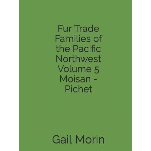 Fur Trade Families Of The Pacific Northwest Volume 5 Moisan - Pichet