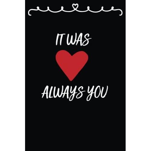 It Was Always You .: Special Gift For Your Favourite Person For Valentine - 6"X9" - 120 Pages On A Soft Cover - Lined Notebook .