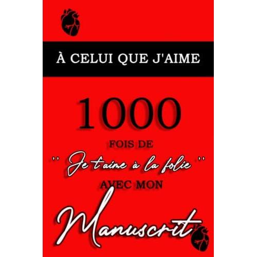 A Celui Que J'aime, 1000 Fois De '' Je T'aime À La Folie '' Avec Mon Manuscrit: Livre D'amour À Offrir À Vos Proches Pour Leur Rappeler À Quel Point ... Soin D'eux, Cadeau Parfait Pour Hommes/Femmes