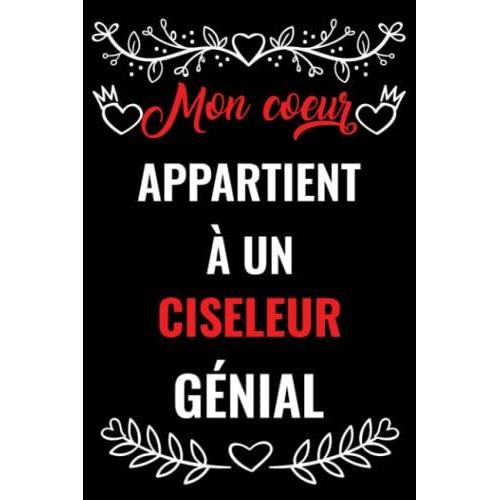 Mon Coeur Appartient À Un Ciseleur Génial: Carnet De Notes Cadeau Saint Valentin Pour Ciseleur Mari , Copain | Cadeaux Drôles De Saint Valentin Pour ... Ami Et Petite Amie Journal, Cadeau Pour Lui