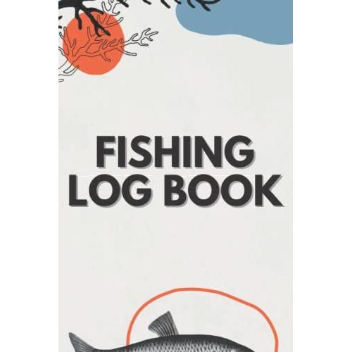 Fishing Log Book: A Must-Have Journal To Record Your Greatest Catches (6 X 9") (100 Pages)