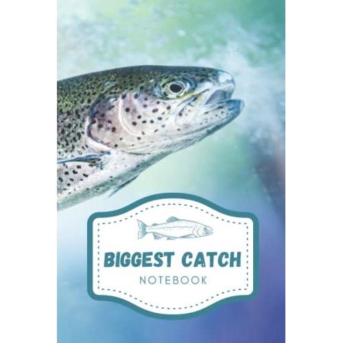 The Biggest Catch Notebook For People Who Love To Fish. Note Your Fishing Wins In This Book Journal Logbook.: 100 Pages Includes 5 Hooked Pages And 95 ... Pages To Record All Your Fishing Experiences.