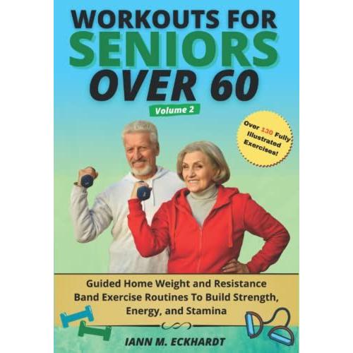 Workouts For Seniors Over 60, Volume #2: Guided Home Weight And Resistance Band Exercise Routines To Build Strength, Energy, And Stamina