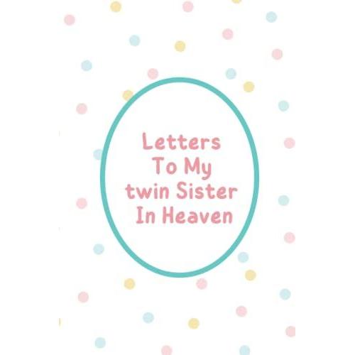 Letters To My Twin Sister In Heaven: Grief Journal, Grieving The Loss Of Your Twin Sister, Memories And Keepsake Lined Journal