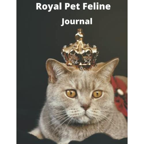 Royal Pet Feline Journal: Unique Gift For Pet Cat Lover, Keeper, Trainer And Breeder Lined Journal