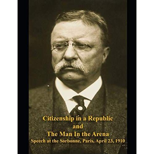 Citizenship In A Republic And The Man In The Arena: Speech At The Sorbonne, Paris, April 23, 1910