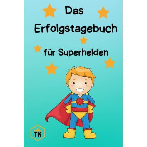 Das Erfolgstagebuch Für Superhelden: Tagebuch Für Kinder, Achtsamkeit, Positives Mindset, Reflexion, Geschenk, Alltagserfolge, Für Jungs, Stärken Und Persönlichkeit Entwickeln