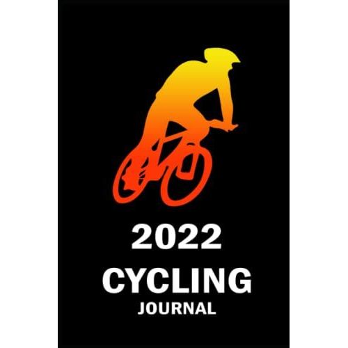 2022 Cycling Journal: Bicycle Journal, Cycling Fitness, Track Your Daily Rides, Races, Goals, Achievements And Improvements (Bike Riders Log)