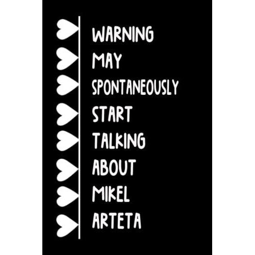 Warning May Spontaneously Start Talking About Mikel Arteta: Lined Journal Notebook Birthday Gift For Mikel Arteta Lovers (Composition Book Journal) (6x9 Inches) 120 Pages