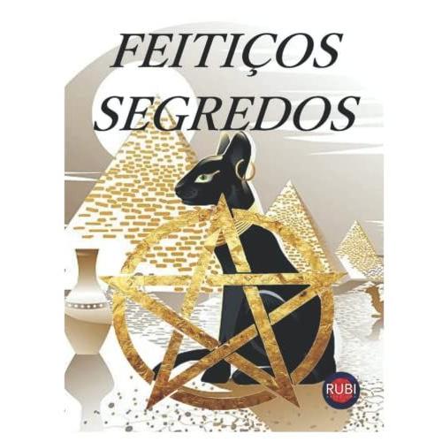 Feitiços Segredos: Rituais, Feitiços, Banhos, Amuletos E Talismãs Para Atrair Dinheiro, Saúde E Amor Para Sua Vida.