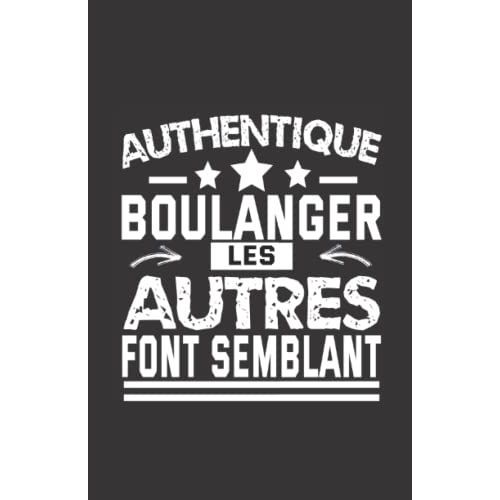 Authentique Boulanger: Carnet De Notes Humoristique | Notebook À La Couverture Drôle | Cadeau Original Et Pratique