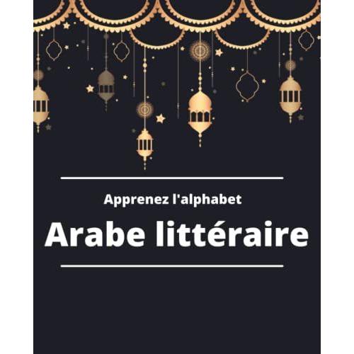 Apprenez L'alphabet Arabe Littéraire: Recopiez Chaque Lettre Sur 2 Pages, Petit Cahier Simple D'utilisation Pour Les Petits Et Les Grands