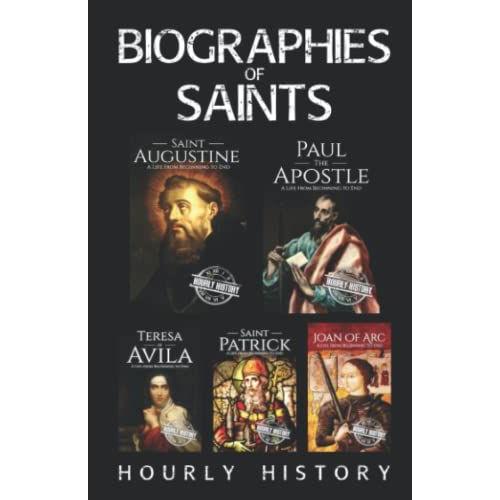 Biographies Of Saints: Saint Augustine, Paul The Apostle, Teresa Of Ávila, Saint Patrick, Joan Of Arc