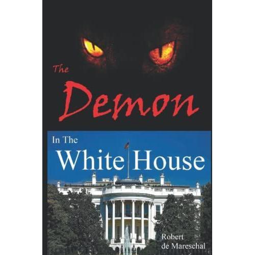 Demon In The White House: The President Of The Usa Is Driven By A Demon Prince To Create Hell On Earth.