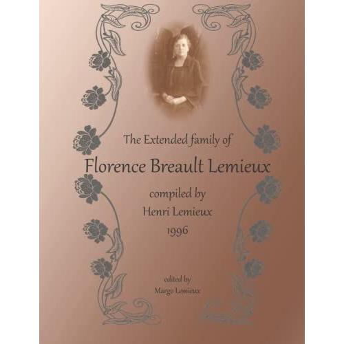 The Extended Family Of Florence Breault Lemieux: Compiled By Henri Lemieux