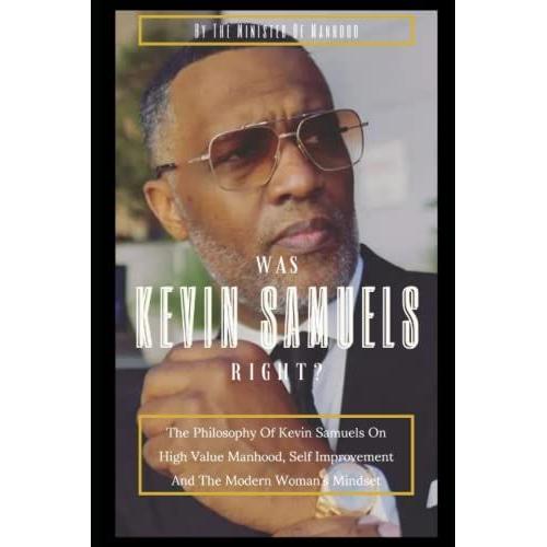 Was Kevin Samuels Right? - The Philosophy Of Kevin Samuels On High Value Manhood, Self Improvement And The Modern Woman's Mindset: Keys To High Level ... Women (The Dad You Never Had Collection)