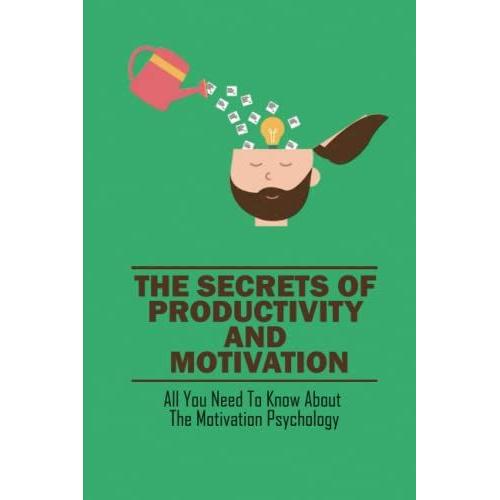 The Secrets Of Productivity And Motivation: All You Need To Know About The Motivation Psychology