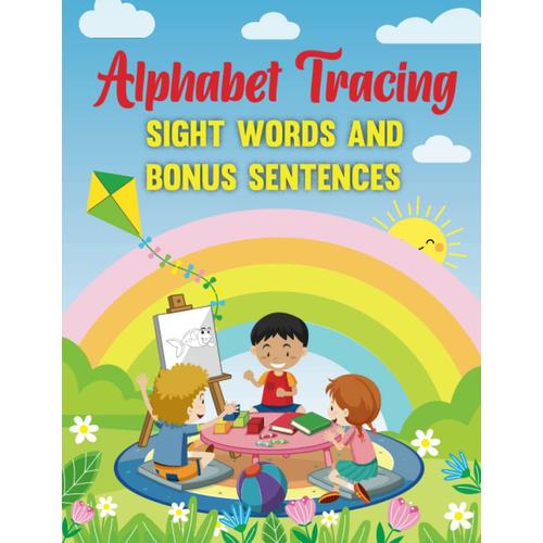 Trace Letters: Alphabet Handwriting Practice Workbook For Kids: Preschool Writing Workbook With Sight Words For Pre K, Kindergarten And Kids Ages 3-5 ... Book Pages: With Bonus Sentence Section