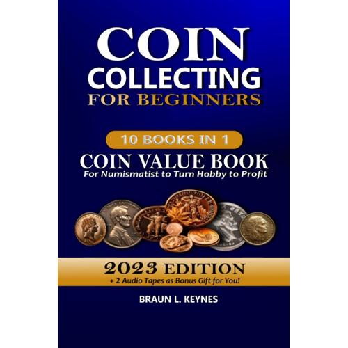 Coin Collecting For Beginners: 10 In 1 Coin Value Book 2023 Edition For Numismatist To Turn Hobby To Profit