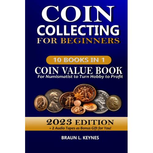 Coin Collecting For Beginners: 10 In 1 Coin Value Book 2023 Edition For Numismatist To Turn Hobby To Profit