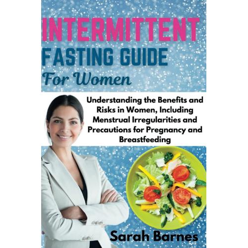 Intermittent Fasting Guide For Women: Understanding The Benefits And Risks In Women, Including Menstrual Irregularities And Precautions For Pregnancy And Breastfeeding
