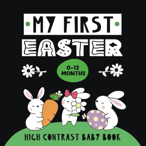 My First Easter: High Contrast Baby Book For Newborns 0-12 Months. Black & White Pictures & Words To Stimulate & Develop Their Vision.