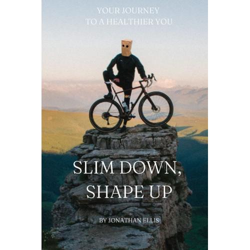 Slim Down, Shape Up: Your Journey To A Healthier You: Transform Your Body, Mind, And Life With This Must Have Guide To Weight Loss.