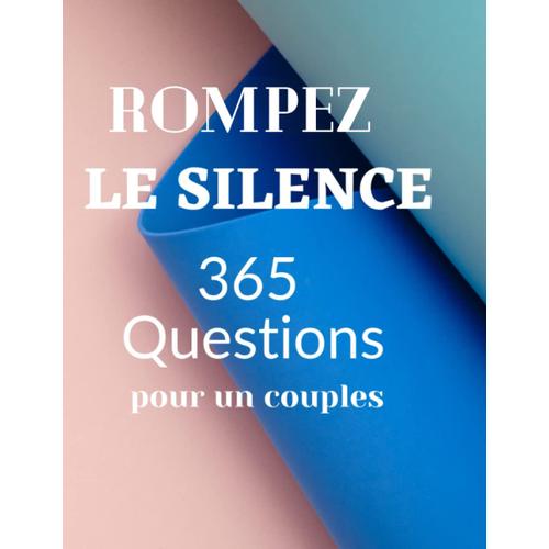 Rompez Le Silence ,365 Questions Pour Un Couple: "365 Questions Pour Les Couples" Est Une Excellente Ressource Pour Les Couples Qui Cherchent À ... Amusantes, Significatives Et Stimulantes.