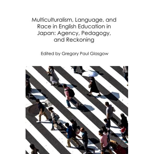 Multiculturalism, Language, And Race In English Education In Japan: Agency, Pedagogy, And Reckoning (Life And Education In Japan)