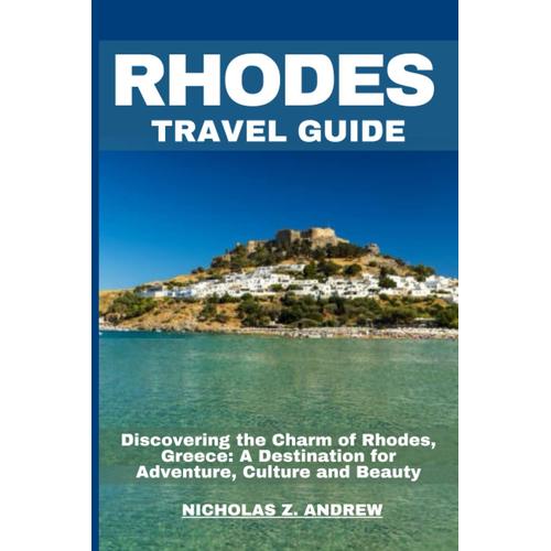 Rhodes Travel Guide 2023: Discovering The Charms Of Rhodes, Greece: A Destination For Adventure Culture And Beauty