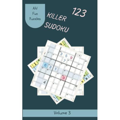 Ah! 123 Fun Killer Sudoku Puzzles Volume 3: A Memorable Collection Of Strategy Games, With Instructions And Answers, From Easy To Extreme, To Awake Your Mind, To Sharpen Your Brain