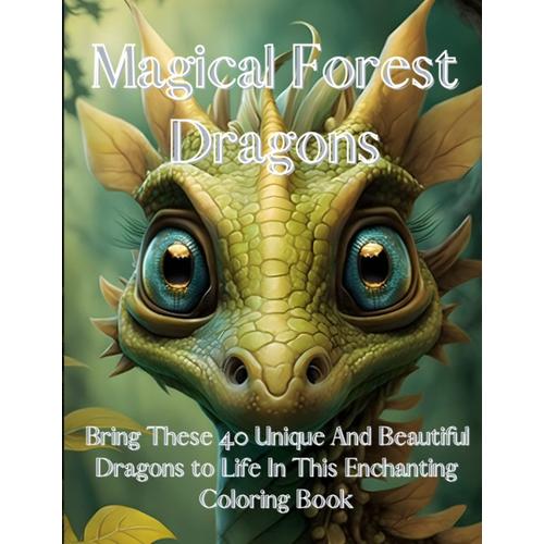 Magical Forest Dragons Coloring Book For All Ages: Awakening Creativity And Relaxation Through Enchanting Dragon Illustrations And Enchanted Landscapes (Magical Dragons Coloring Books)