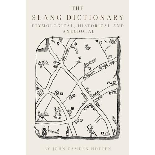 The Slang Dictionary Etymological, Historical And Anecdotal By John Camden Hotten: A Dictionary Of Victorian Slang, Cant, And Vulgar Words