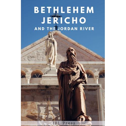 Footsteps Through The Holy Land: Exploring Bethlehem, Jericho, And The Jordan River: Unveiling The Sacred Sites, Stories, And Splendors Of The West Bank