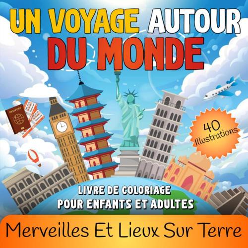 Un Voyage Autour Du Monde Livre De Coloriage Pour Enfants Et Adultes: Merveilles Et Lieux Sur Terre: Découvrez Le Monde Avec 40 Illustrations Pour Toute La Famille