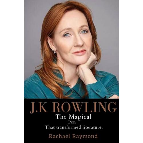 J K Rowling: The Magical Pen That Transformed Literature