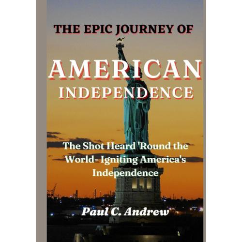 The Epic Journey Of American Independence: The Shot Heard Round The World: Igniting America's Independence