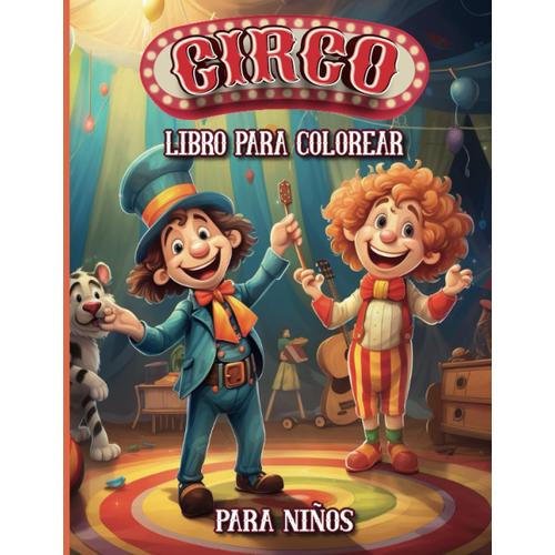 Circo Libro Para Colorear Para Niños: 50 Divertidas Y Simpáticas Páginas Para Colorear Para Los Amantes Del Circo, Con Animales Amaestrados, Magos, ... Y Mucho Más Para Niños Y Niñas De 4 A 8 Años.