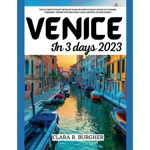 Venice In 3 Days 2023: The Ultimate Pocket Detailed Plan On How To Enjoy Venice In 72 Hours, Itinerary, Insider Tips And Many Local Secrets To Save Money.