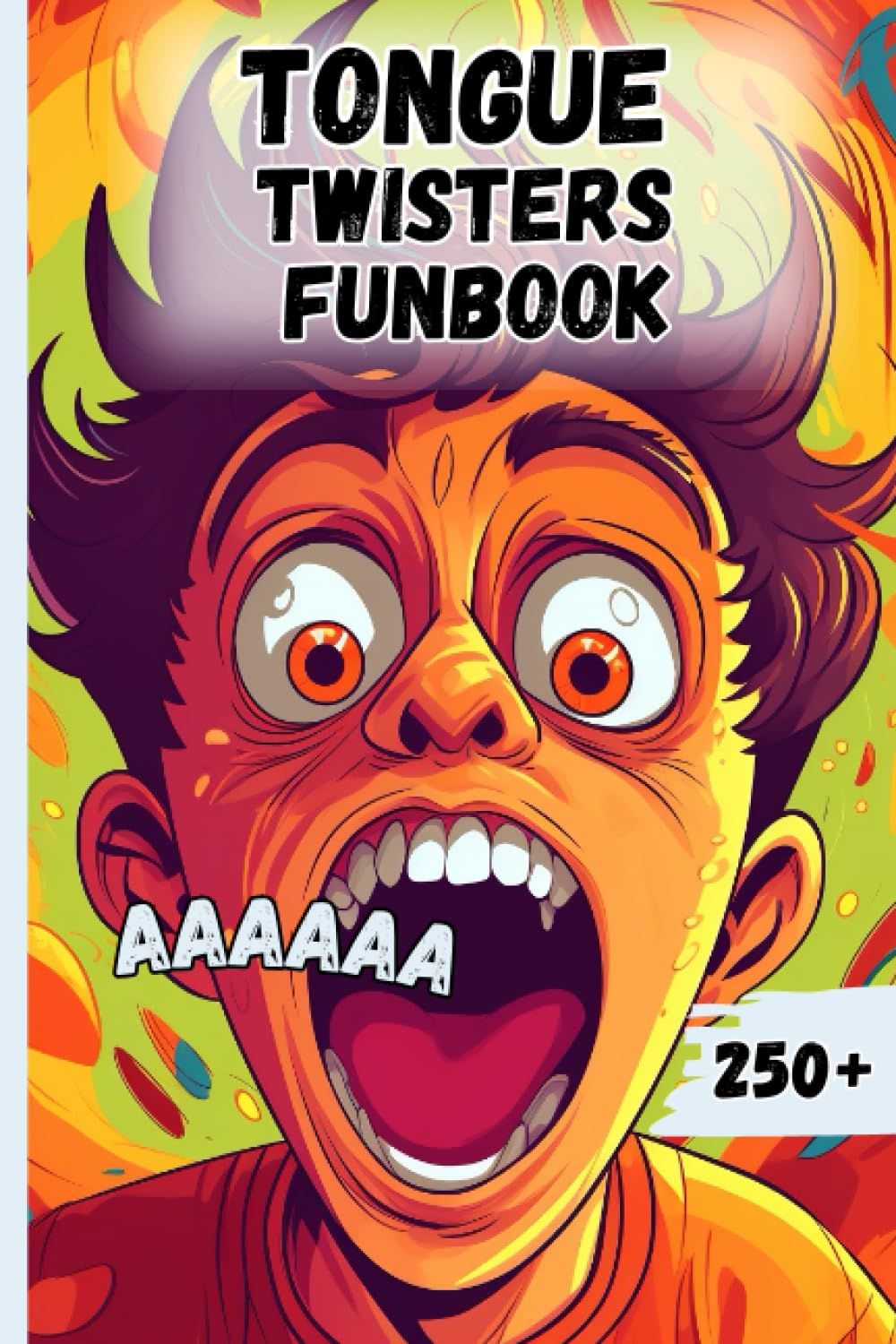 Tongue Twisters Funbook: 250+ Awesome Twisters Guaranteed To Tangle Your Tongue With Tricky Phrases In No Time!