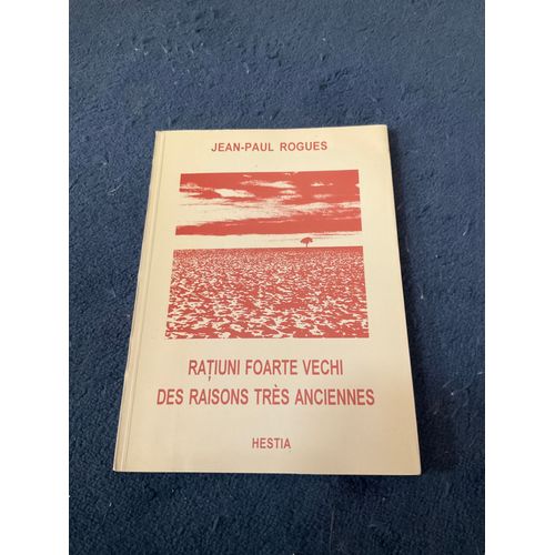 Des Raisons Très Anciennes / Ratiuni Foarte Vechi, Jean-Paul Rogues, Ed. Bilingue Français / Roumain, Hestia Timisoara, 1995.