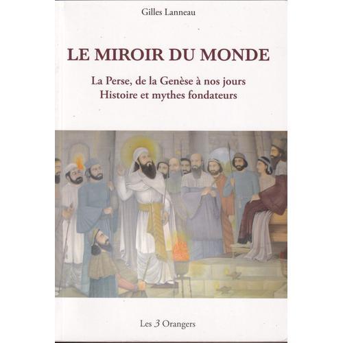 "Le Miroir Du Monde - La Perse, De La Genèse À Nos Jours...", Gilles Lanneau, Les 3 Orangers, 2012