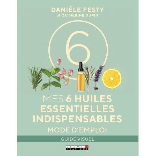 Mes 6 Huiles Essentielles Indispensables - Mode D'emploi