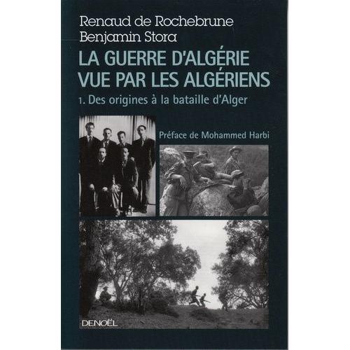 La Guerre D'algérie Vue Par Les Algériens - Tome 1, Des Origines À La Bataille D'alger