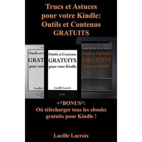 Trucs Et Astuces Pour Votre Kindle: Outils Et Contenus Gratuits (+Bonus : Où Télécharger Tous Les Ebooks Gratuits Pour Kindle)