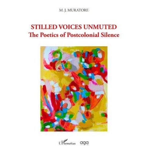 Stilled Voices Unmuted - The Poetics Of Postcolonial Silence