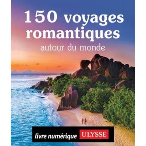 150 Voyages Romantiques Autour Du Monde