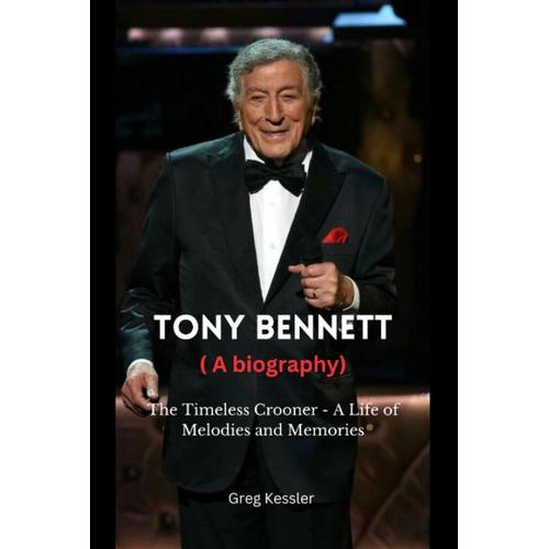 Tony Bennett (A Biography): The Timeless Crooner - A Life Of Melodies And Memories