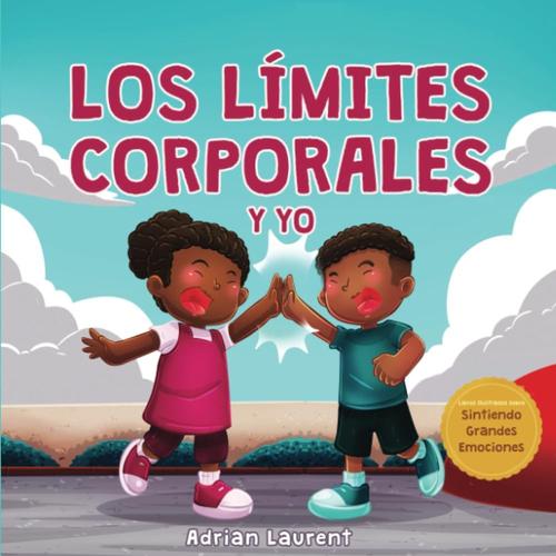 Los Límites Corporales Y Yo: Libro De Seguridad Corporal Personal Para Niños: Explorando El Espacio Personal, Las Burbujas Corporales, El Respeto, El ... Grandes Emociones) (Spanish Edition)