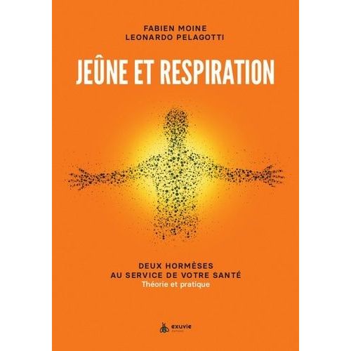 Jeûne Et Respiration - Deux Hormèses Au Service De Votre Santé - Théorie Et Pratique